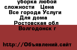 уборка любой сложности › Цена ­ 250 - Все города Услуги » Для дома   . Ростовская обл.,Волгодонск г.